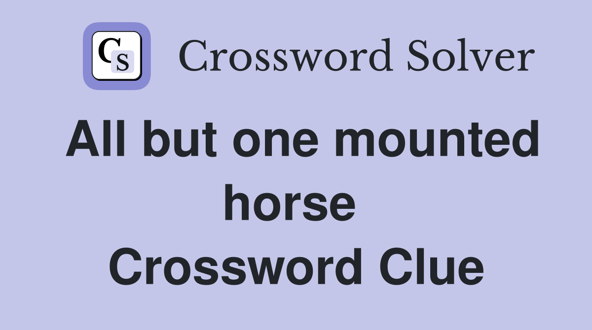 All but one mounted horse  Crossword Clue