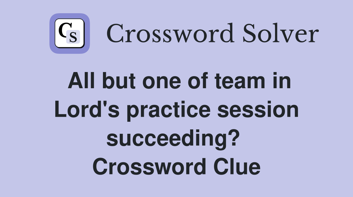 All but one of team in Lord's practice session succeeding?  Crossword Clue