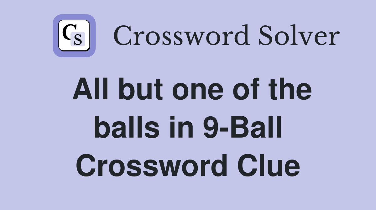 All but one of the balls in 9-Ball Crossword Clue