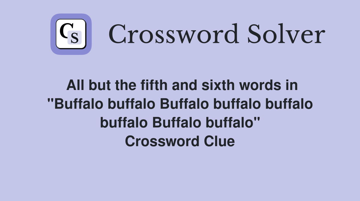All but the fifth and sixth words in "Buffalo buffalo Buffalo buffalo buffalo buffalo Buffalo buffalo" Crossword Clue