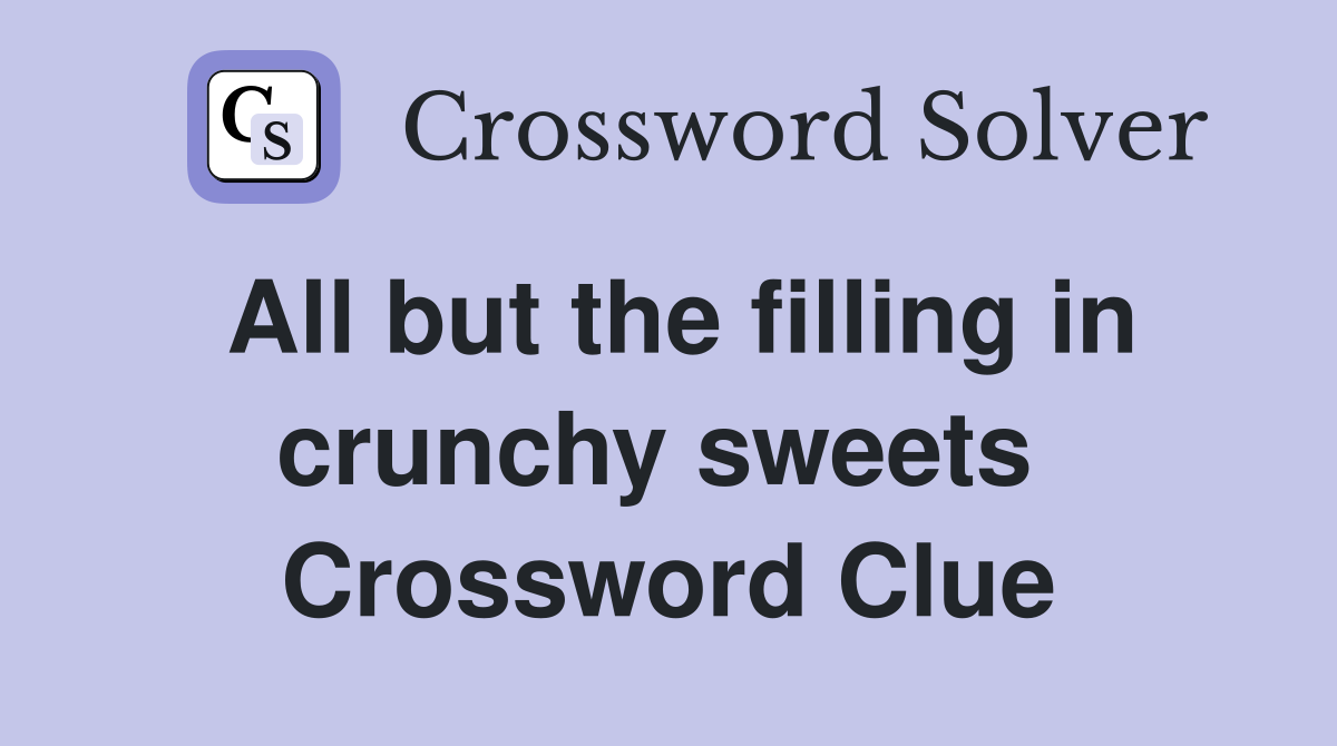 All but the filling in crunchy sweets  Crossword Clue