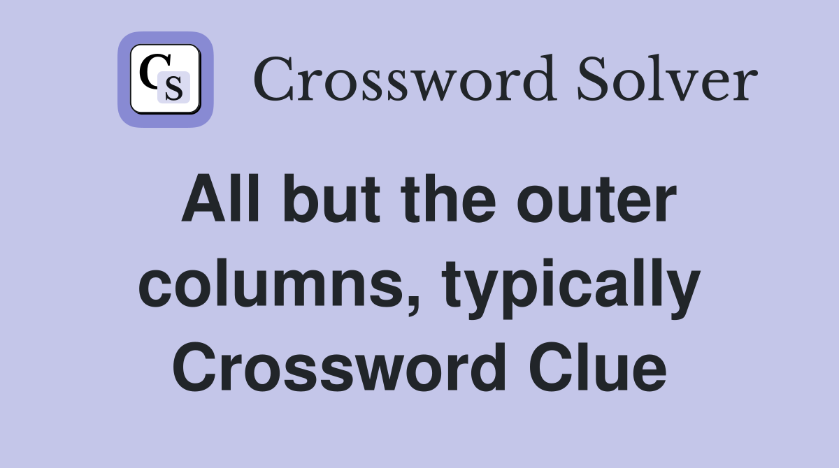 All but the outer columns, typically Crossword Clue