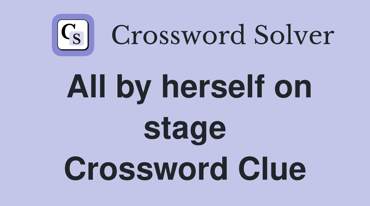 All by herself on stage Crossword Clue