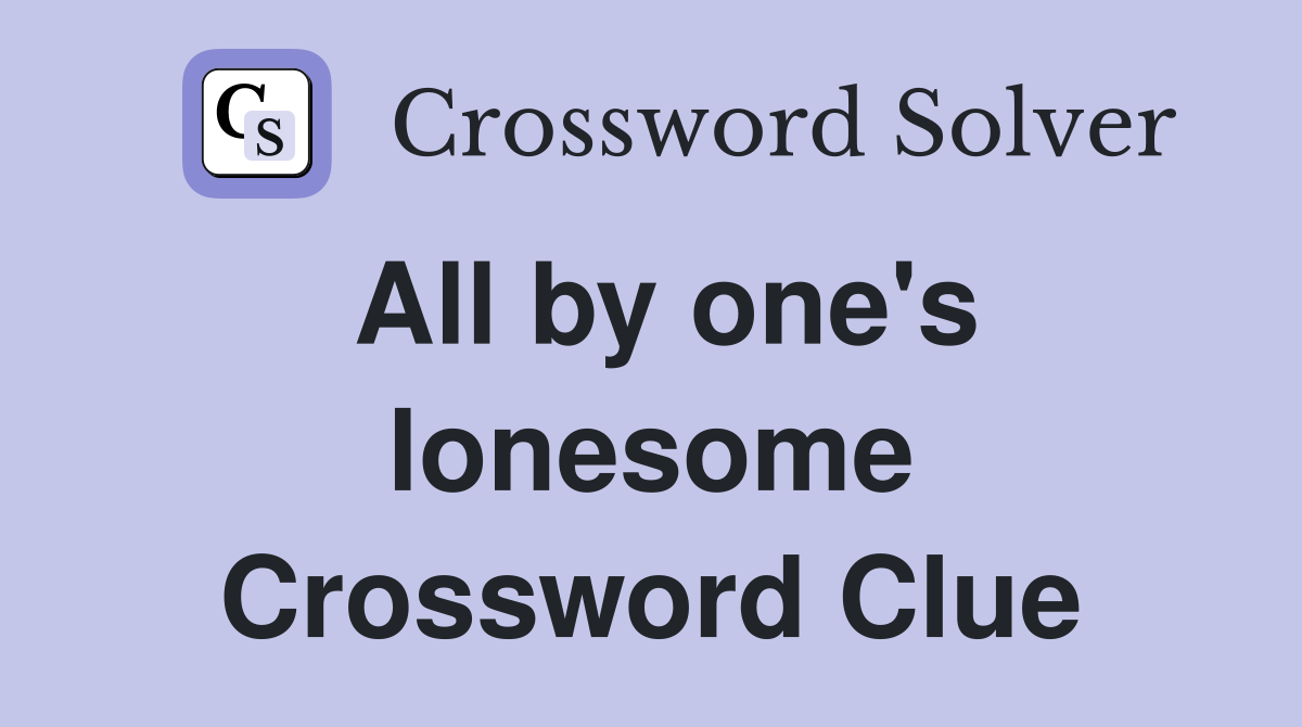 All by one's lonesome Crossword Clue