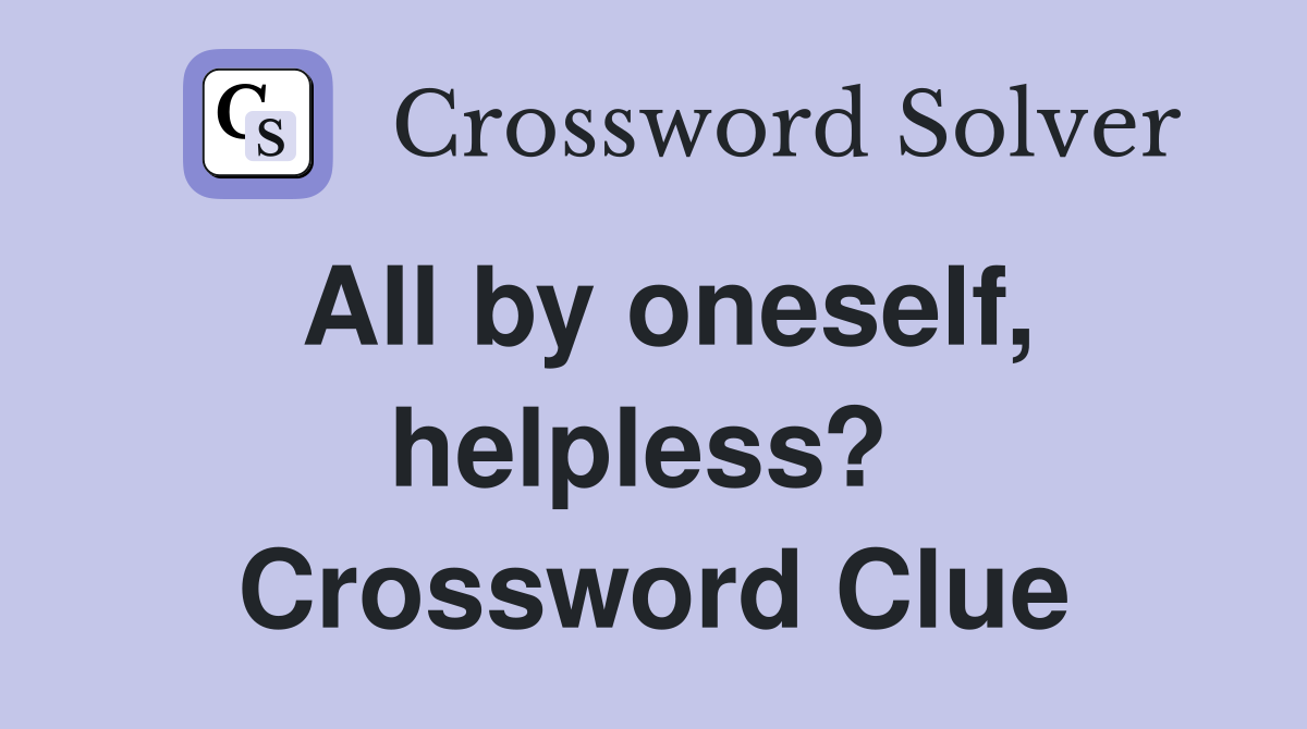 All by oneself, helpless?  Crossword Clue