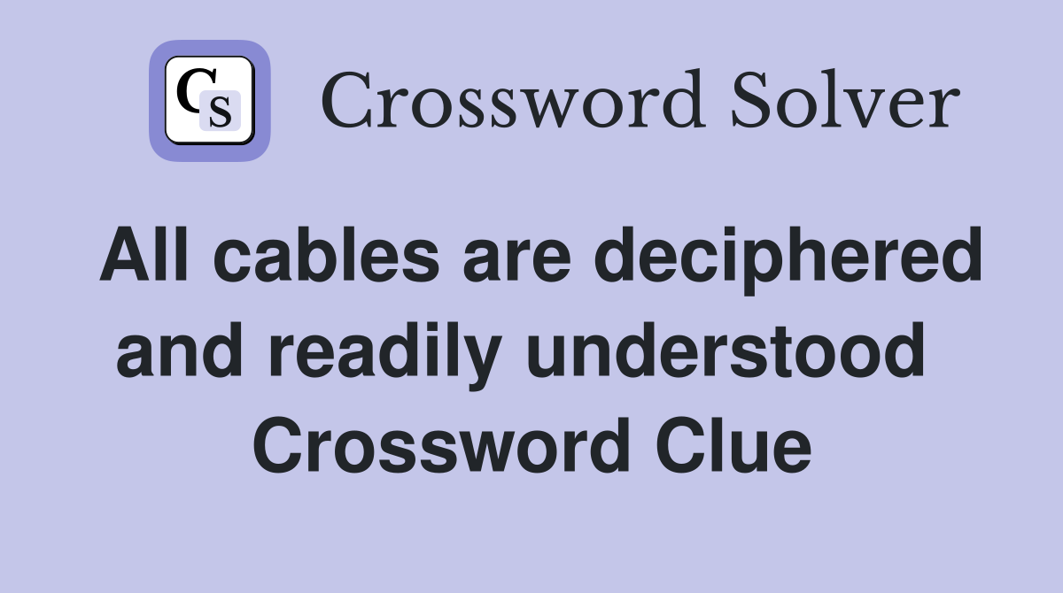 All cables are deciphered and readily understood  Crossword Clue
