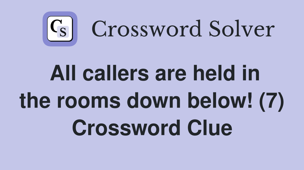 All callers are held in the rooms down below! (7) Crossword Clue
