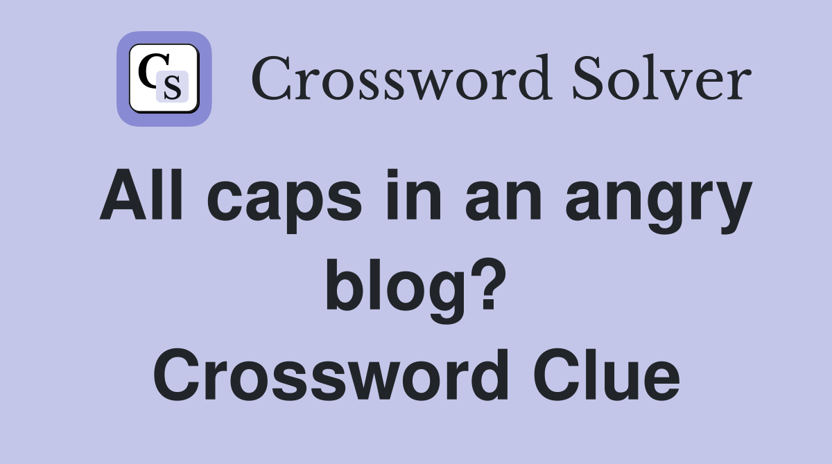 All caps in an angry blog? Crossword Clue