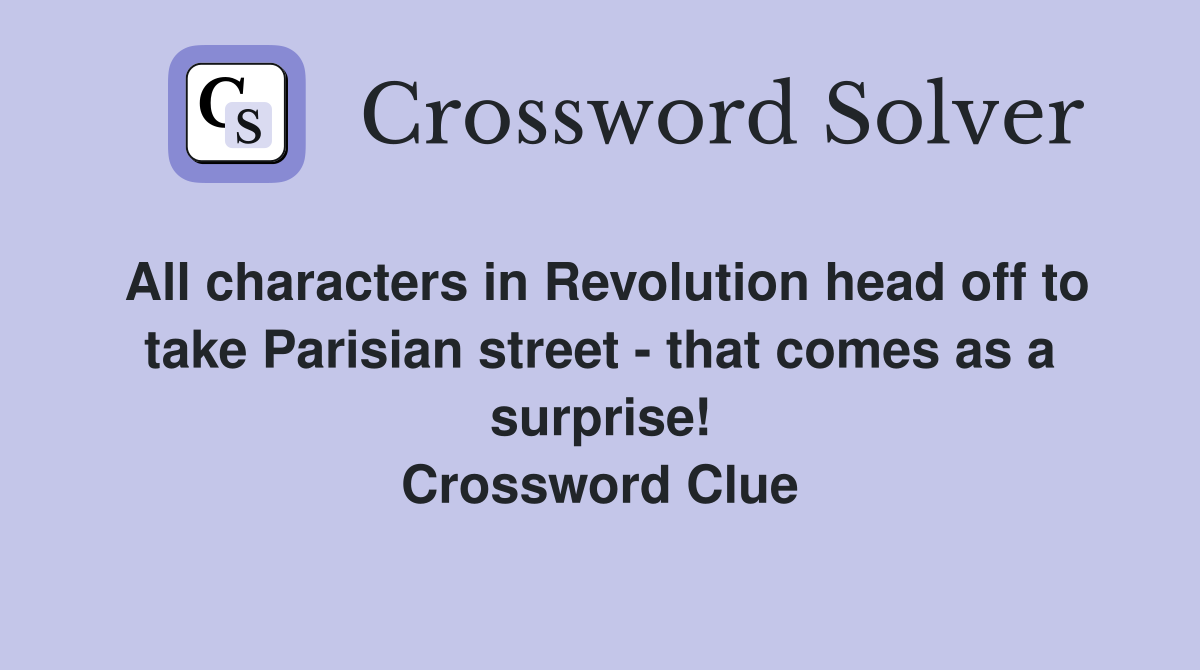 All characters in Revolution head off to take Parisian street - that comes as a surprise! Crossword Clue