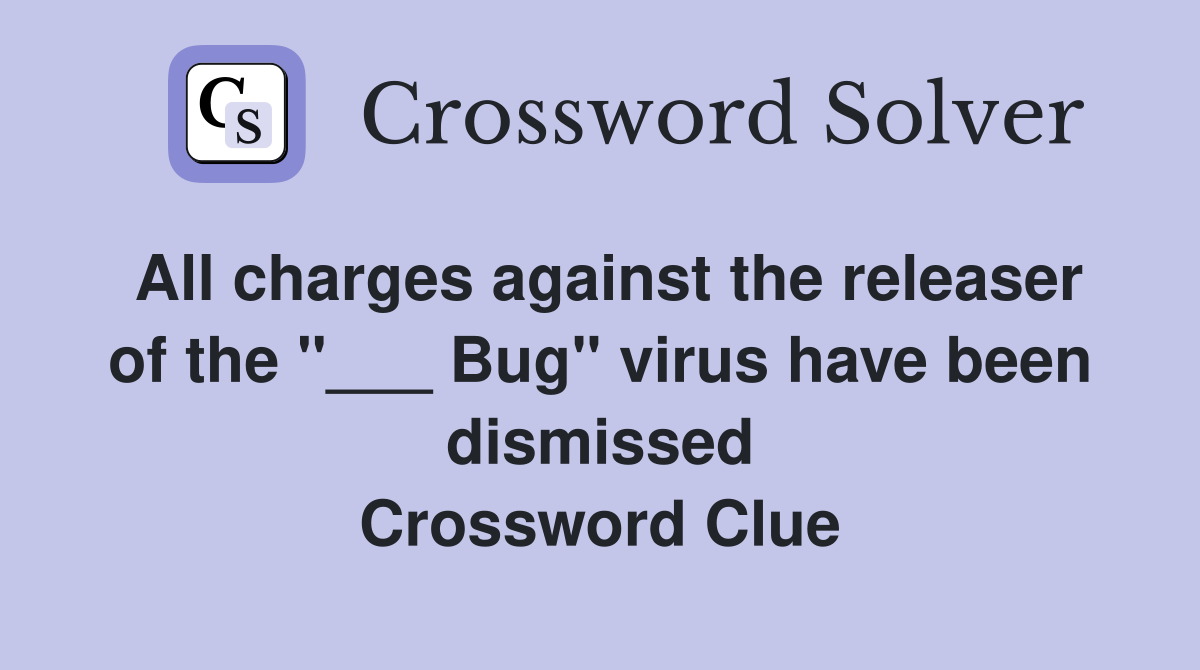All charges against the releaser of the "___ Bug" virus have been dismissed Crossword Clue