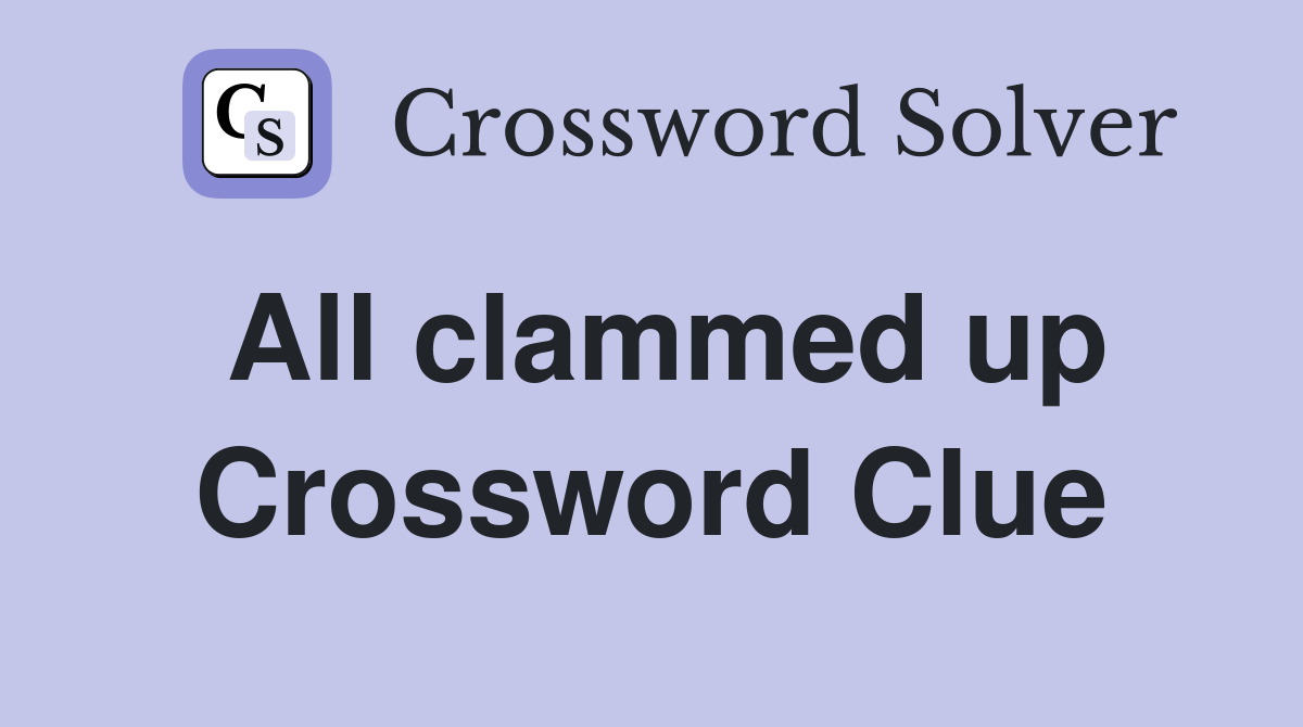 All clammed up Crossword Clue