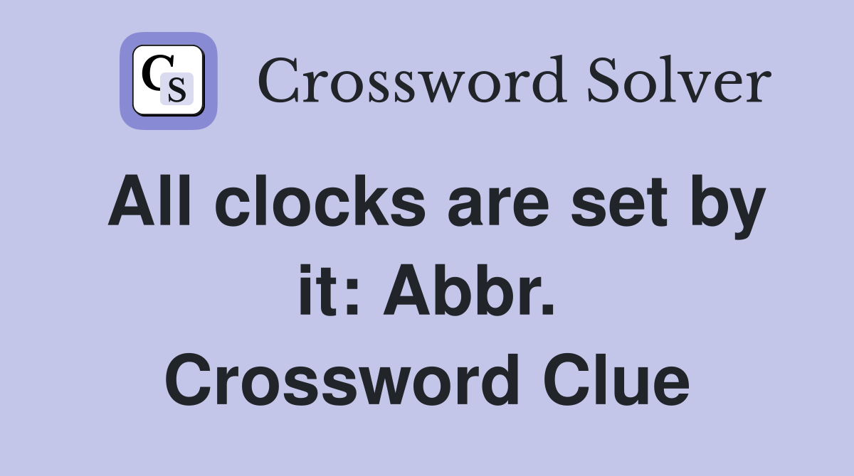 All clocks are set by it: Abbr. Crossword Clue