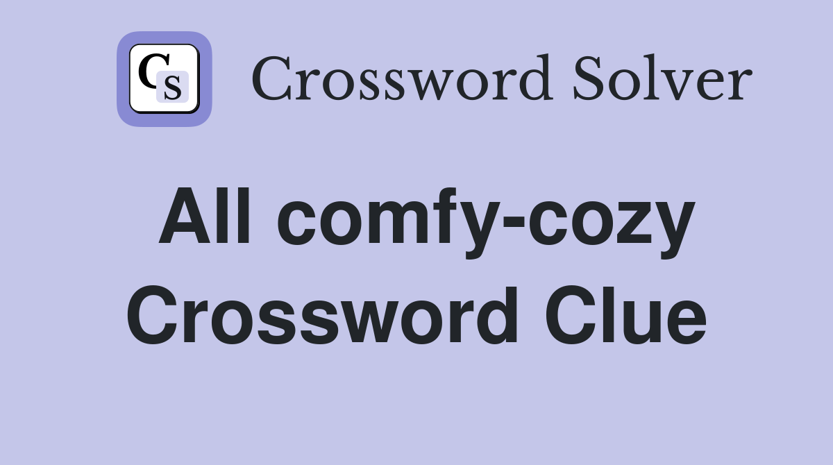 All comfy-cozy Crossword Clue