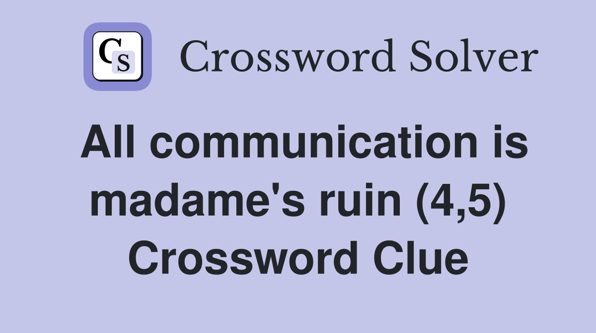 All communication is madame's ruin (4,5) Crossword Clue