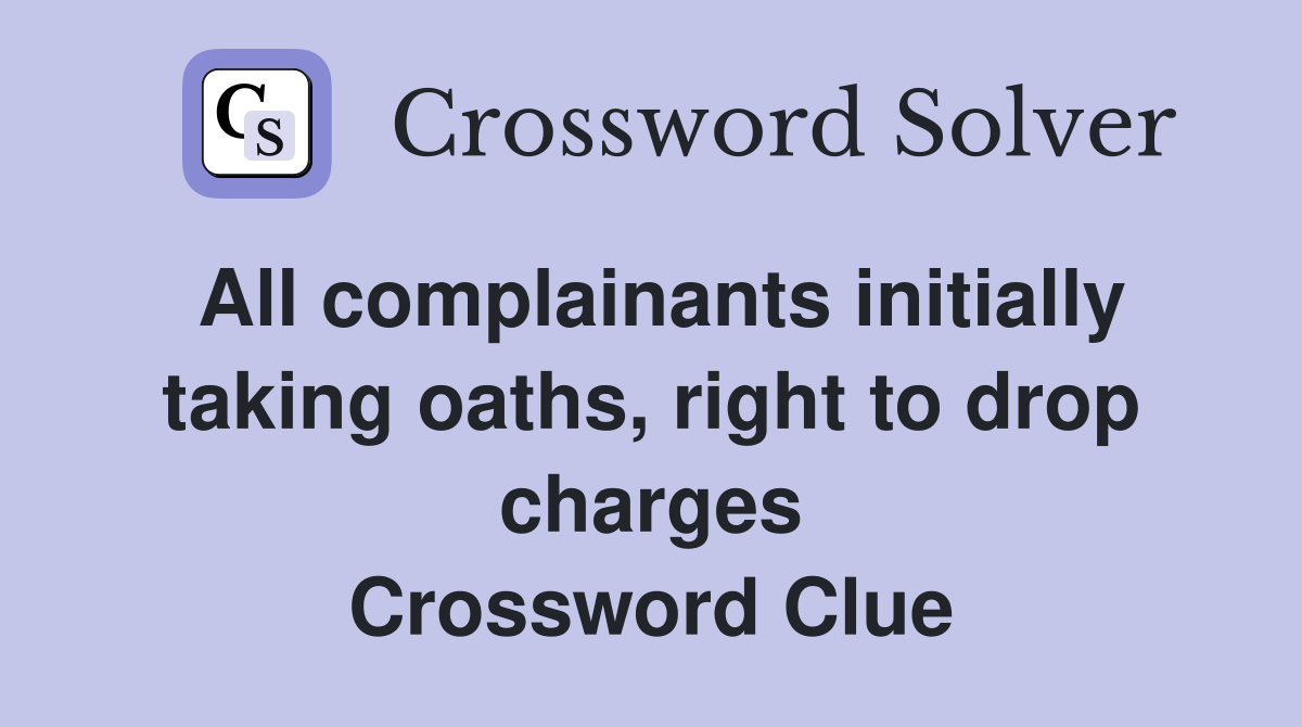 All complainants initially taking oaths, right to drop charges Crossword Clue