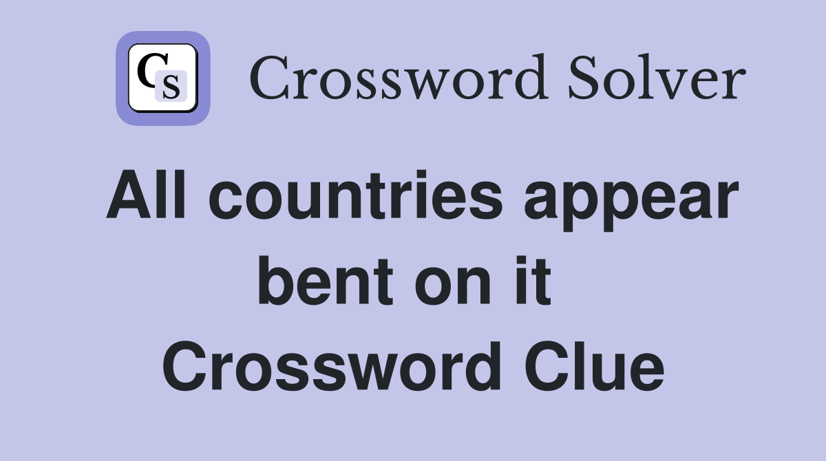 All countries appear bent on it  Crossword Clue