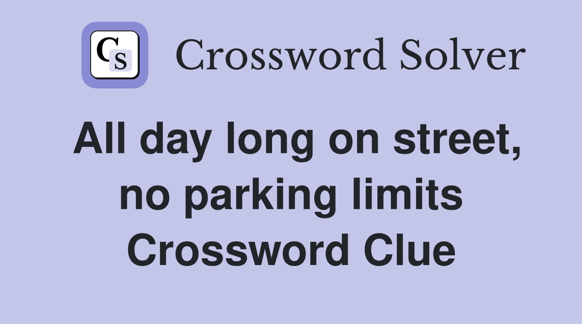 All day long on street no parking limits Crossword Clue Answers