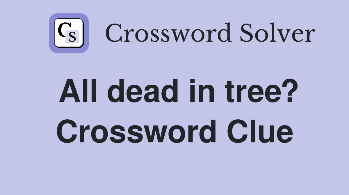 All dead in tree? Crossword Clue