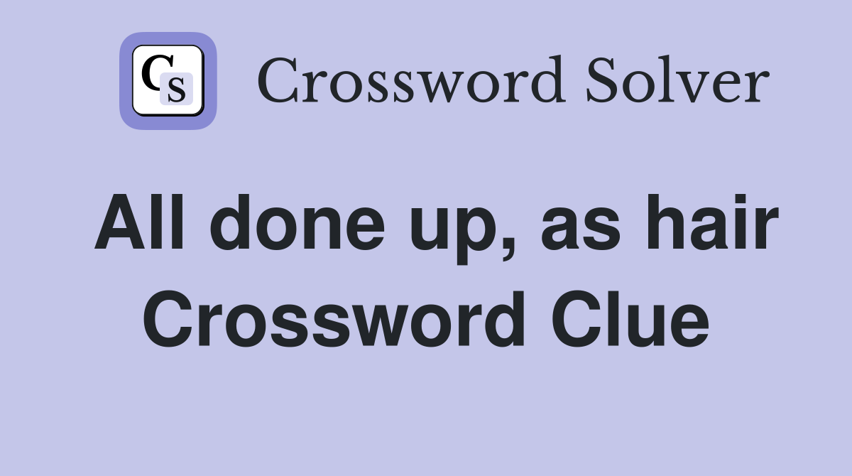 All done up, as hair Crossword Clue