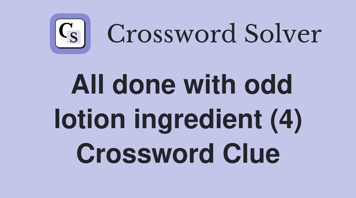 All done with odd lotion ingredient (4) Crossword Clue