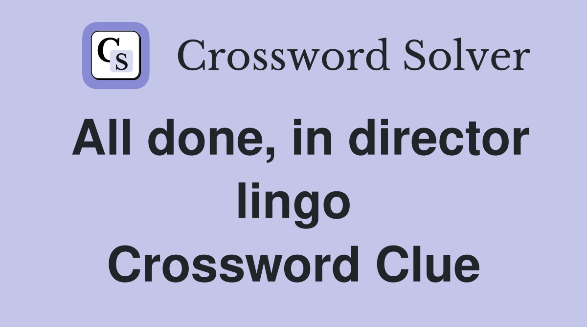 All done, in director lingo Crossword Clue
