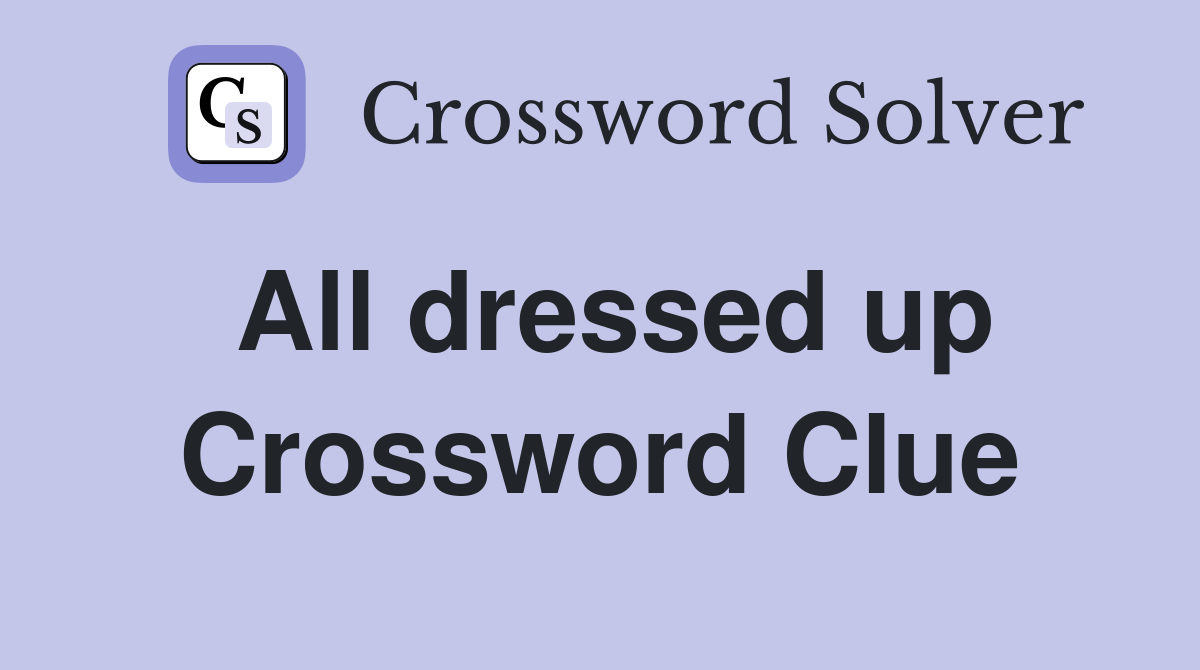 All dressed up Crossword Clue