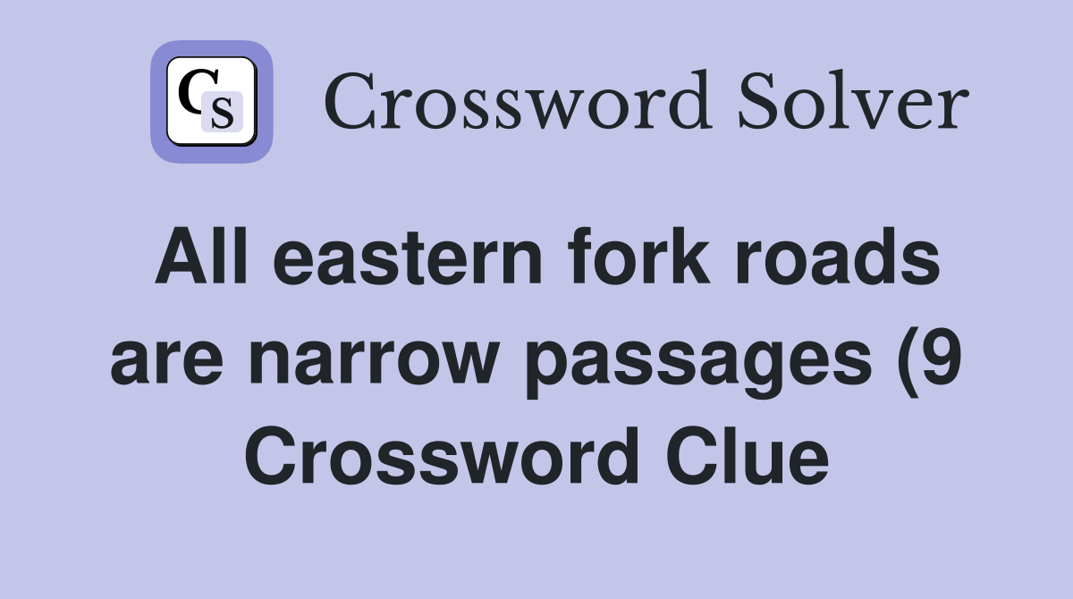 All eastern fork roads are narrow passages (9) Crossword Clue Answers All eastern fork roads are narrow passages (9) Crossword Clue Answers