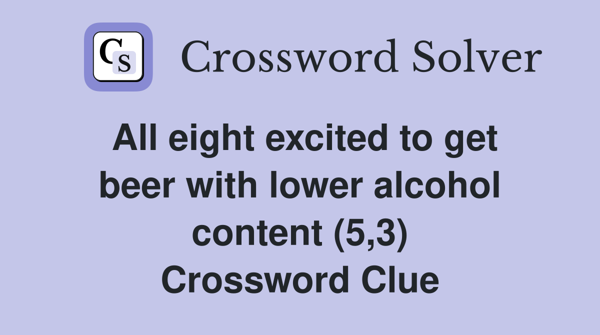 All eight excited to get beer with lower alcohol content (5,3) Crossword Clue