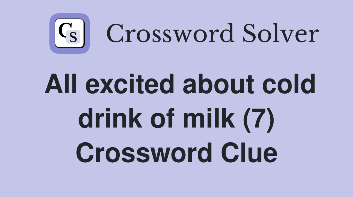 All excited about cold drink of milk (7) Crossword Clue