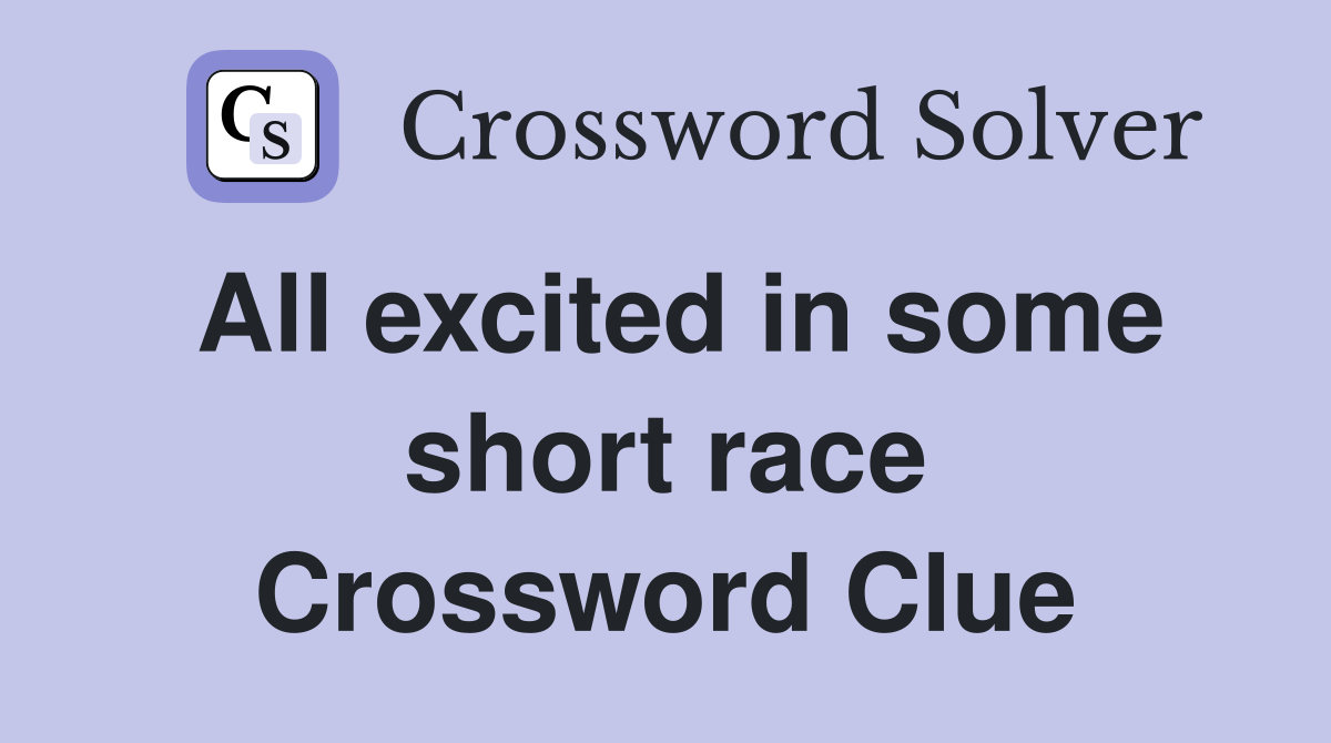 All excited in some short race Crossword Clue