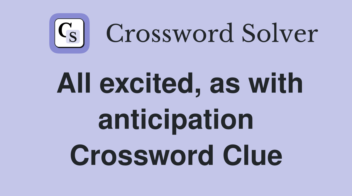 All excited, as with anticipation Crossword Clue