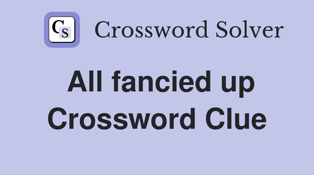 All fancied up Crossword Clue