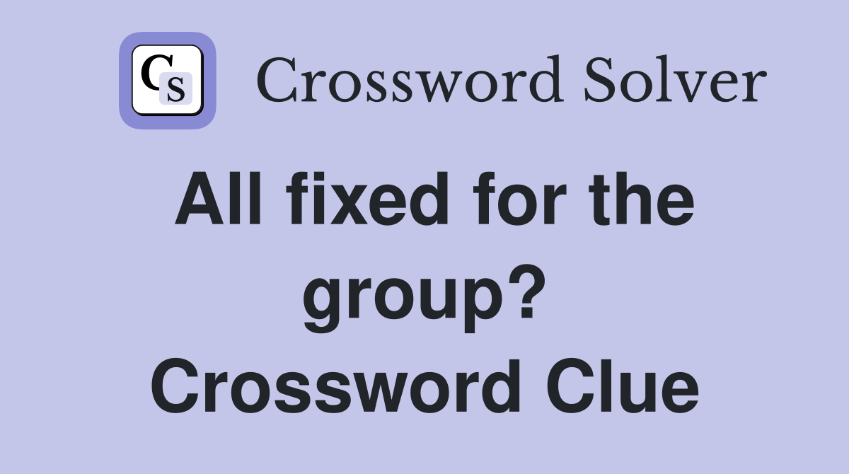All fixed for the group? Crossword Clue
