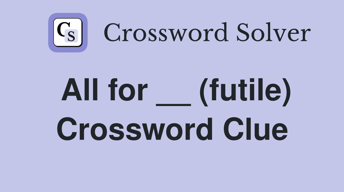 All for __ (futile) Crossword Clue