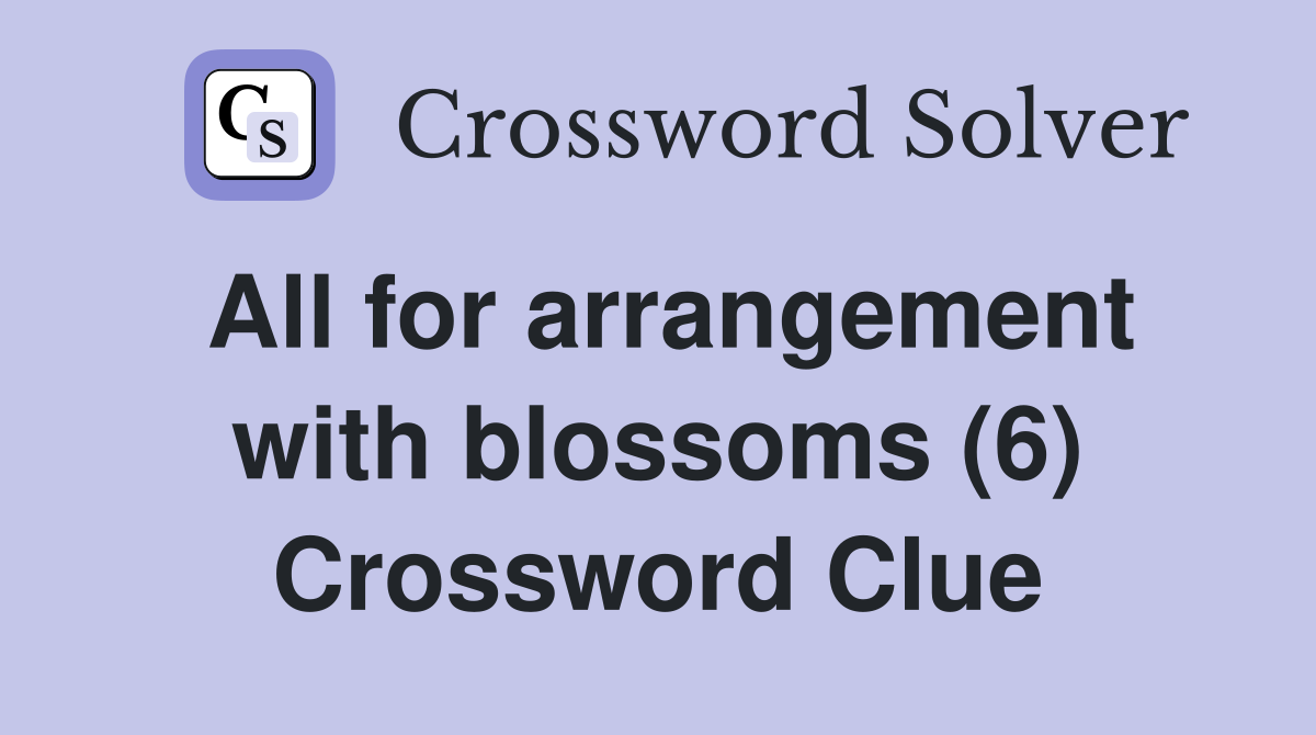 All for arrangement with blossoms (6) Crossword Clue