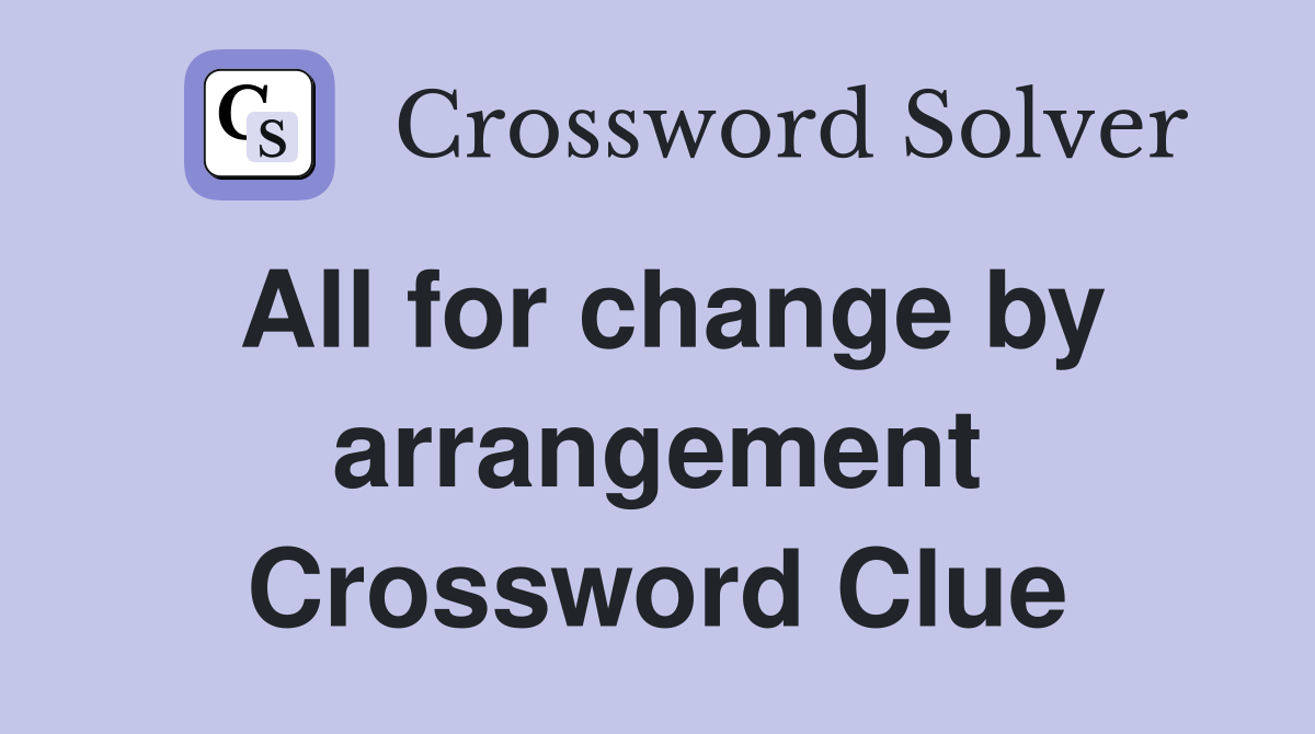 All for change by arrangement Crossword Clue