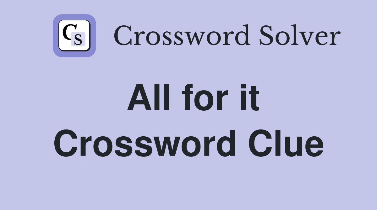 All for it Crossword Clue