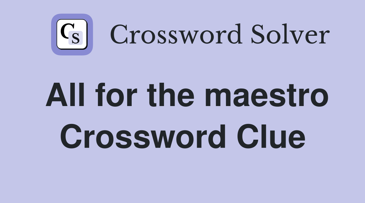 All for the maestro Crossword Clue