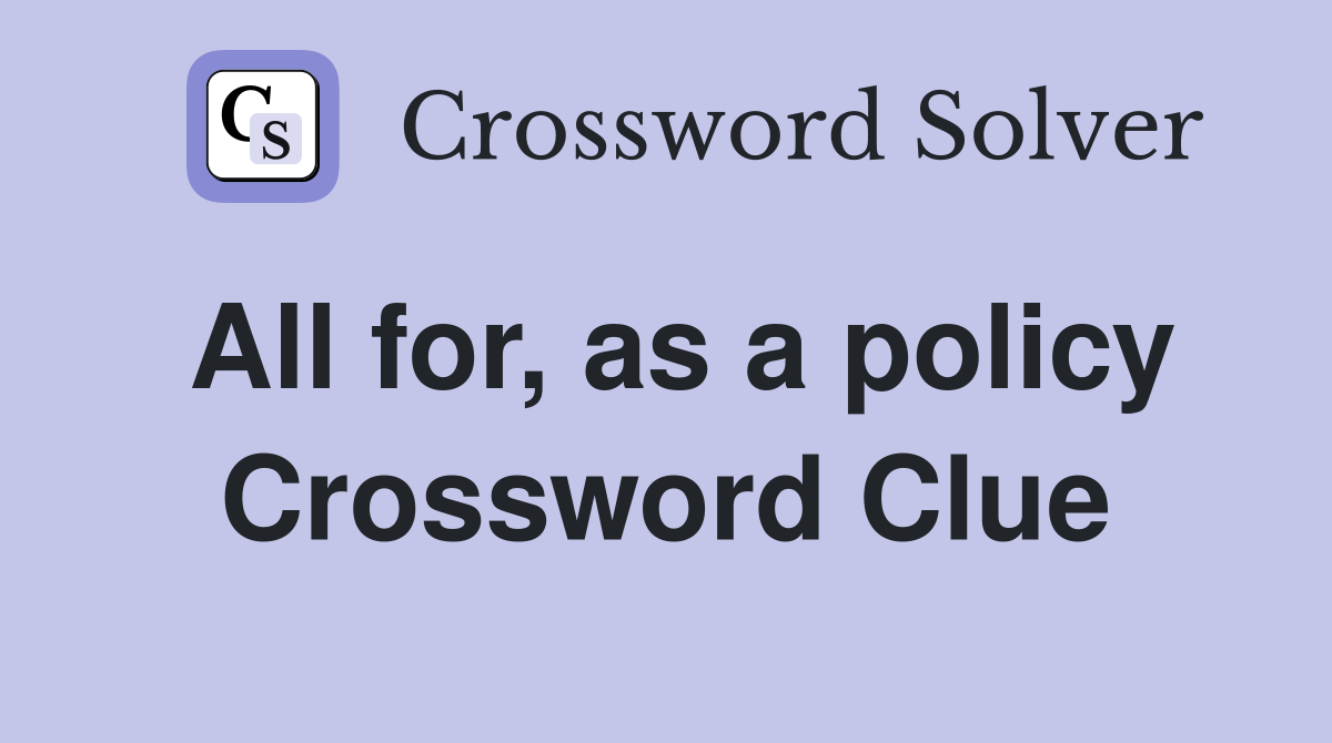 All for, as a policy Crossword Clue