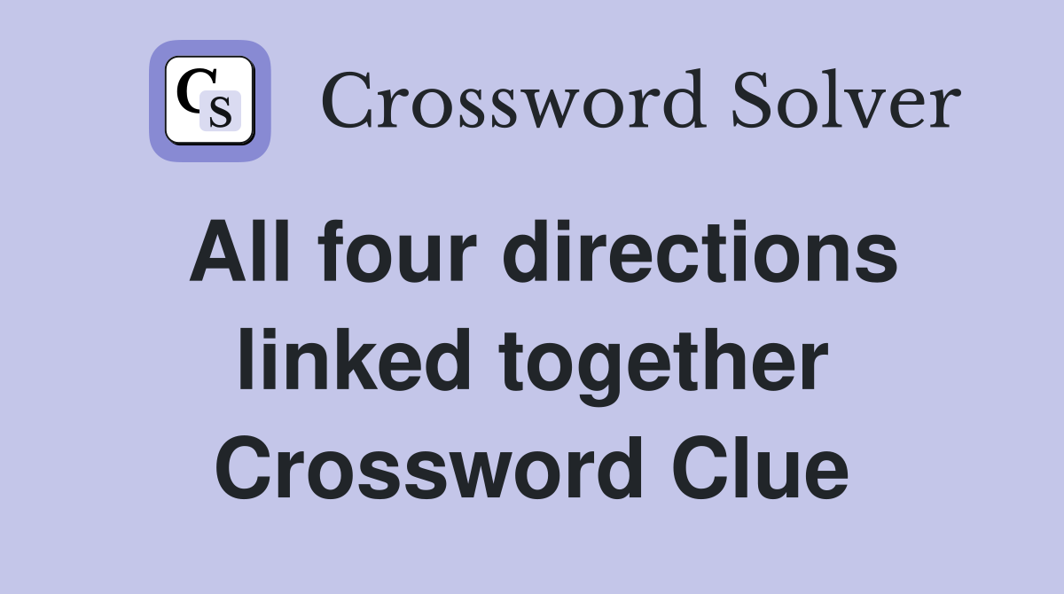 All four directions linked together Crossword Clue