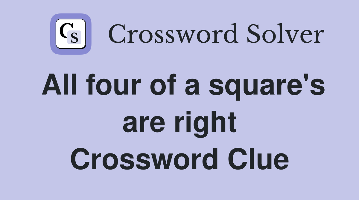 All four of a square's are right Crossword Clue