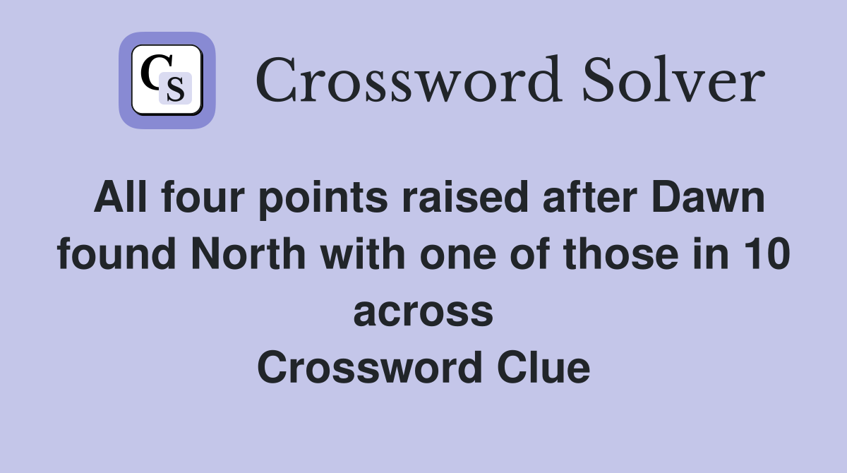 All four points raised after Dawn found North with one of those in 10 across Crossword Clue