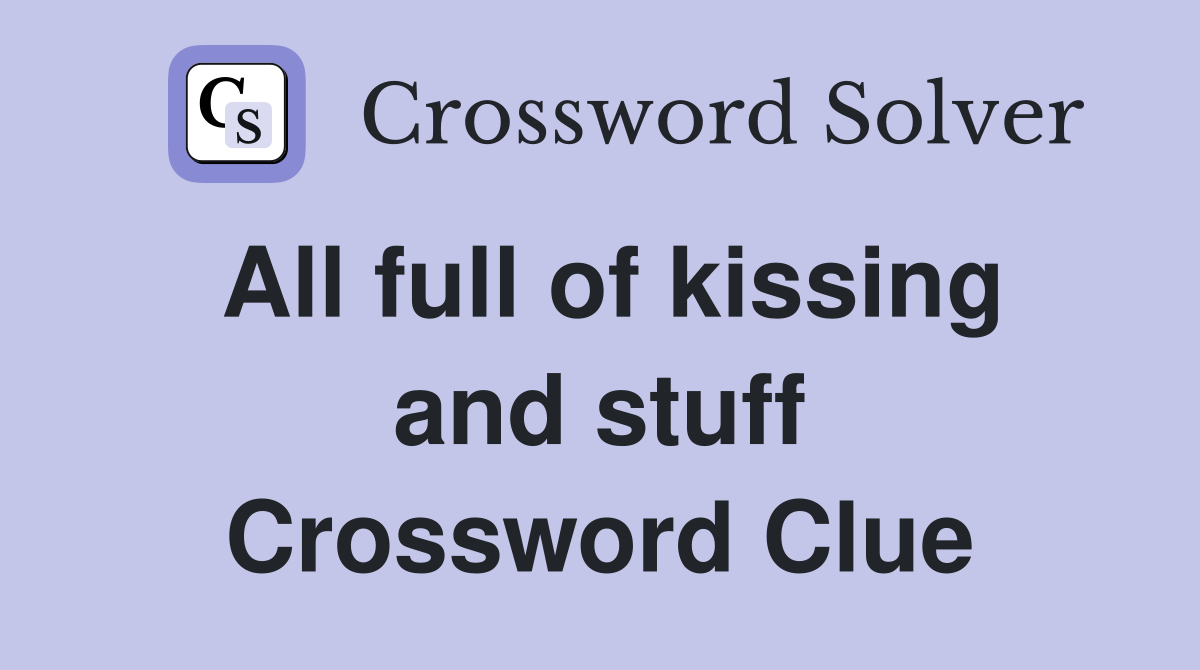 All full of kissing and stuff Crossword Clue
