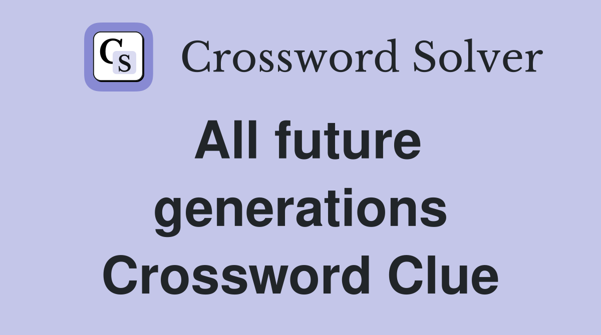 All future generations Crossword Clue