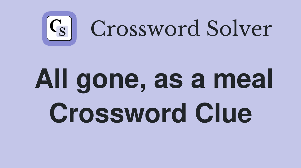 All gone, as a meal Crossword Clue
