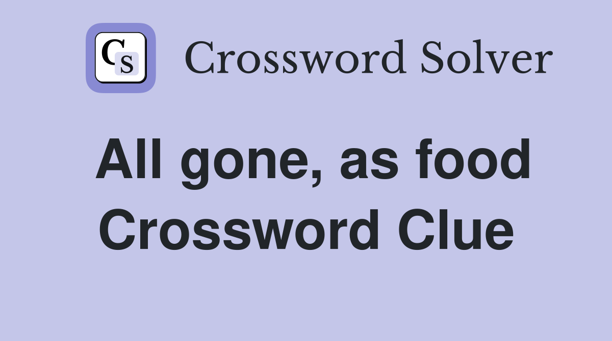 All gone, as food Crossword Clue