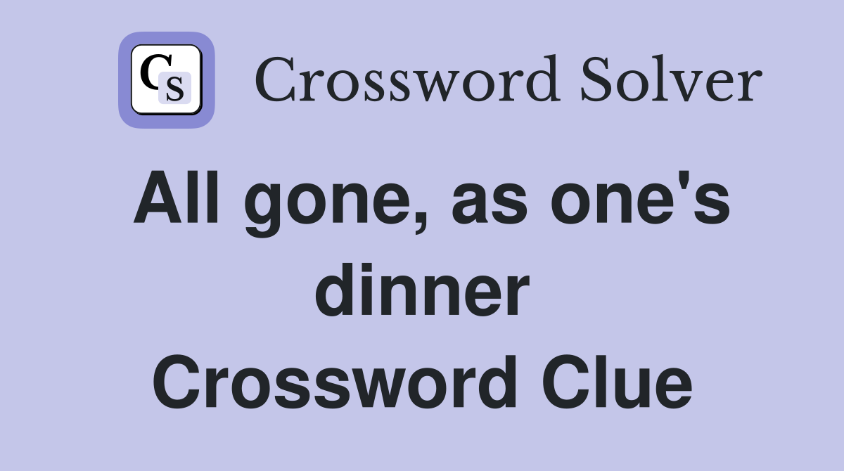 All gone, as one's dinner Crossword Clue
