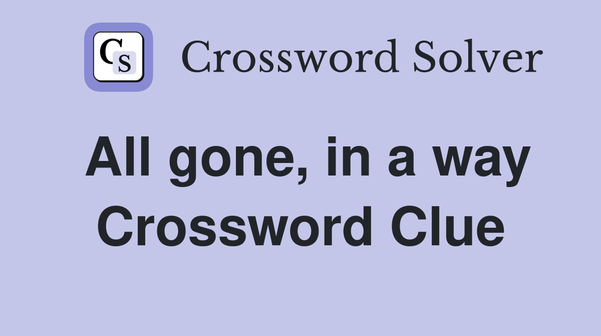 All gone, in a way Crossword Clue