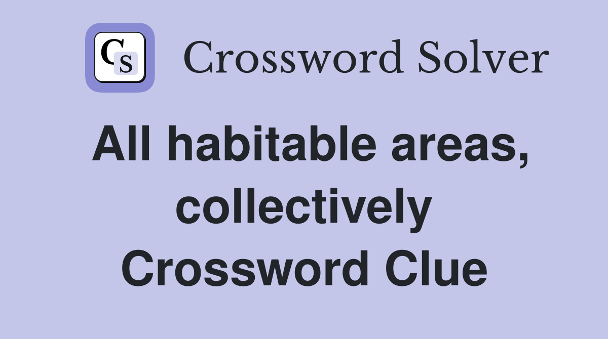 All habitable areas, collectively Crossword Clue