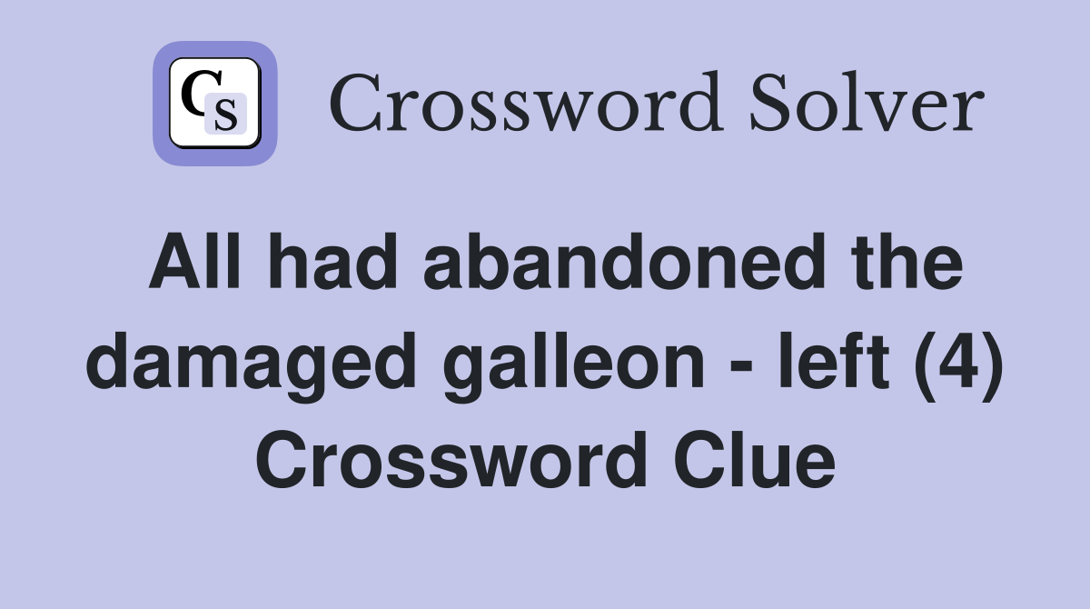 All had abandoned the damaged galleon - left (4) Crossword Clue